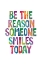 Picture of BE THE REASON SOMEONE SMILES TODAY