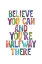 Picture of BELIEVE YOU CAN AND YOUAND#039;RE HALFWAY THERE