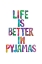 Picture of LIFE IS BETTER IN PYJAMAS