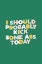 Picture of I SHOULD PROBABLY KICK SOME ASS TODAY