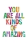 Picture of YOU ARE ALL KINDS OF AMAZING
