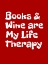Picture of BOOKS AND WINE ARE MY LIFE THERAPY