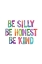 Picture of BE SILLY BE HONEST BE KIND FFFFFF