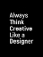 Picture of ALWAYS THINK CREATIVE LIKE A DESIGNER
