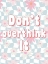 Picture of DONT OVERTHINK IT